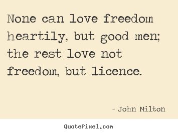 Make custom picture quotes about love - None can love freedom heartily, but good men; the rest..
