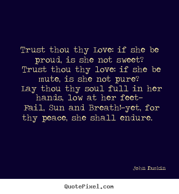Love quotes - Trust thou thy love: if she be proud, is she..