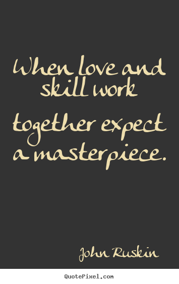Create picture quote about love - When love and skill work together expect..