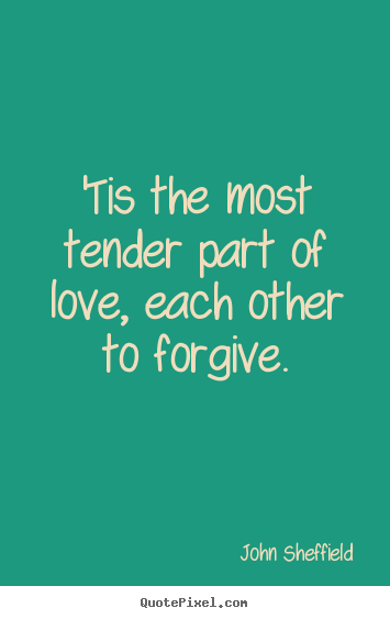 John Sheffield picture quotes - 'tis the most tender part of love, each other to forgive. - Love quote