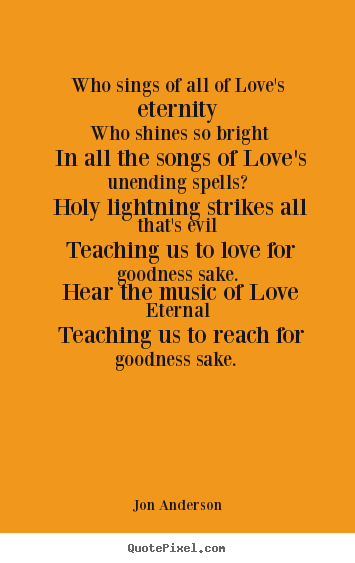 Quote about love - Who sings of all of love's eternity who shines so bright in..