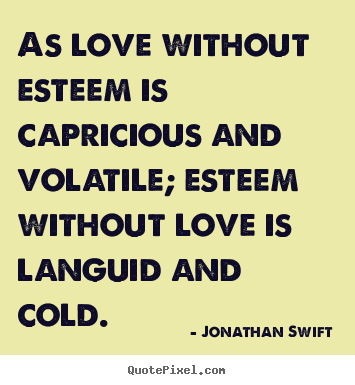 Design custom picture quotes about love - As love without esteem is capricious and volatile;..