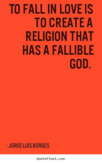 Jorge Luis Borges picture quotes - To fall in love is to create a religion that has a fallible.. - Love quotes