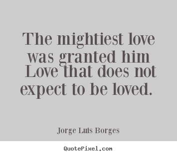 Quotes about love - The mightiest love was granted him love that does..