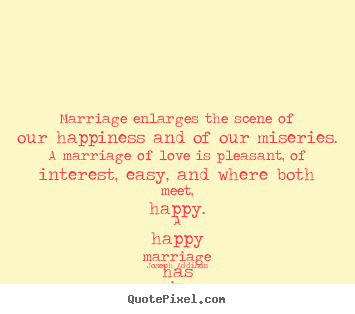 Joseph Addison picture quotes - Marriage enlarges the scene of our happiness and.. - Love quotes