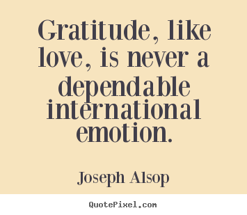 Quotes about love - Gratitude, like love, is never a dependable international..