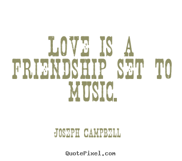 Joseph Campbell picture quote - Love is a friendship set to music. - Love quotes
