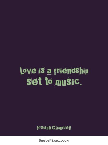 How to make picture quotes about love - Love is a friendship set to music.