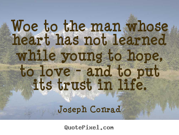 Quote about love - Woe to the man whose heart has not learned while young to hope,..
