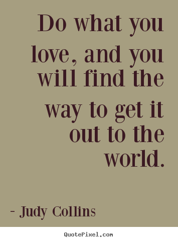 Love quote - Do what you love, and you will find the way..