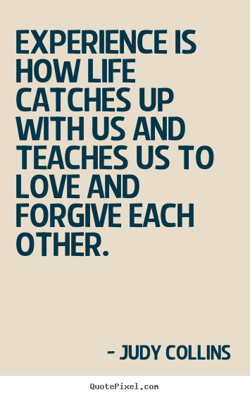 Love quote - Experience is how life catches up with us and teaches us to love..