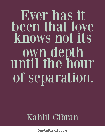Quotes about love - Ever has it been that love knows not its own depth..