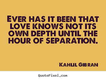 Ever has it been that love knows not its own.. Kahlil Gibran popular love quotes
