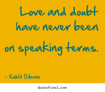 Love quote - Love and doubt have never been on speaking terms.
