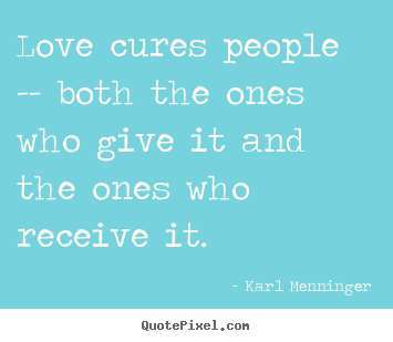 Quotes about love - Love cures people -- both the ones who give..