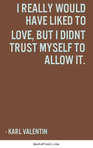 Quotes about love - I really would have liked to love, but i didnt trust myself..
