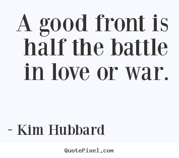 Kim Hubbard photo quotes - A good front is half the battle in love or war. - Love quote