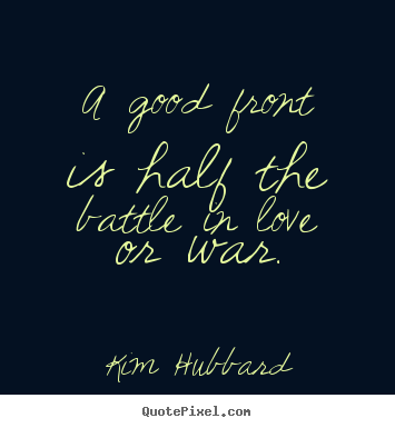 Quotes about love - A good front is half the battle in love or war.