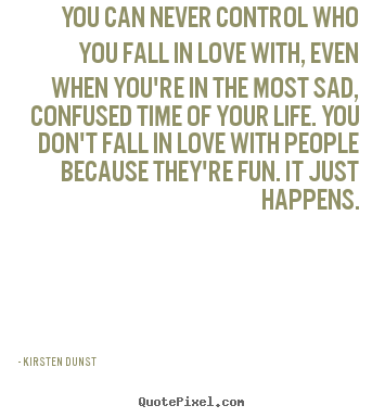 Love quotes - You can never control who you fall in love with, even when you're..