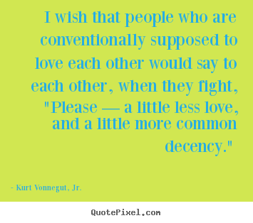 Kurt Vonnegut, Jr. picture sayings - I wish that people who are conventionally supposed.. - Love quotes
