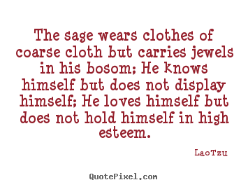 Love quotes - The sage wears clothes of coarse cloth but carries jewels in his..