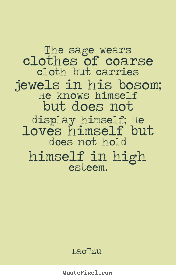 Love quote - The sage wears clothes of coarse cloth but carries..