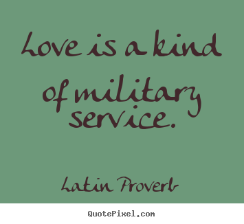 Love is a kind of military service. Latin Proverb greatest love quote