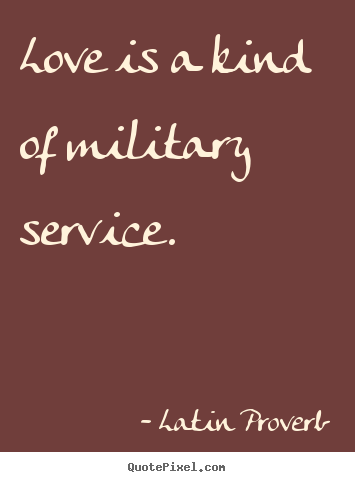Quotes about love - Love is a kind of military service.