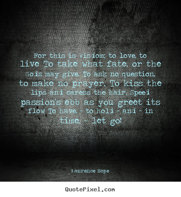 Diy picture quotes about love - For this is wisdom; to love, to live to take what fate, or the..