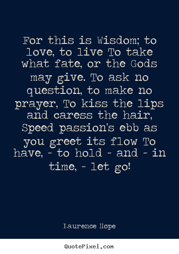 Quote about love - For this is wisdom; to love, to live to take what fate,..