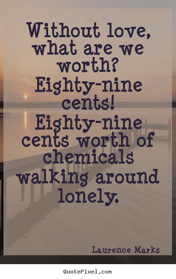 Quotes about love - Without love, what are we worth?  eighty-nine cents!  eighty-nine..