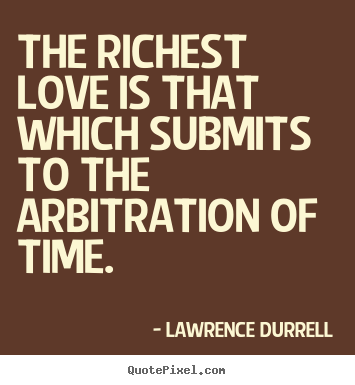 Lawrence Durrell photo quotes - The richest love is that which submits to the.. - Love quotes