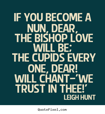 Quote about love - If you become a nun, dear, the bishop love will be; the cupids..
