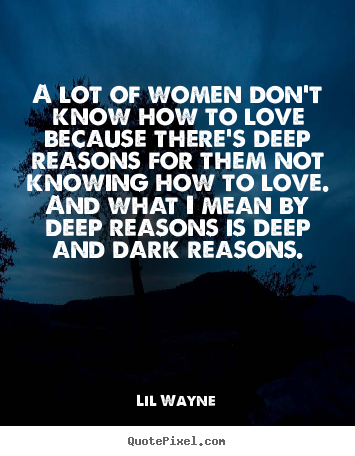 Love sayings - A lot of women don't know how to love because there's..