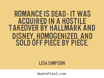 Lisa Simpson photo quotes - Romance is dead - it was acquired in a hostile takeover.. - Love quotes