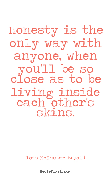 Create your own picture quotes about love - Honesty is the only way with anyone, when you'll..