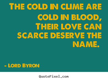 Make personalized pictures sayings about love - The cold in clime are cold in blood, their love can scarce..