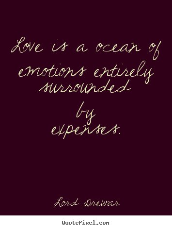 Love is a ocean of emotions entirely surrounded.. Lord Drewar popular love quote