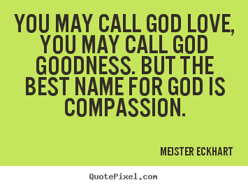 Quotes about love - You may call god love, you may call god goodness...