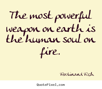 Create graphic photo quotes about love - The most powerful weapon on earth is the human soul..