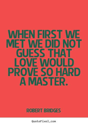 Love quotes - When first we met we did not guess that love would prove so hard..