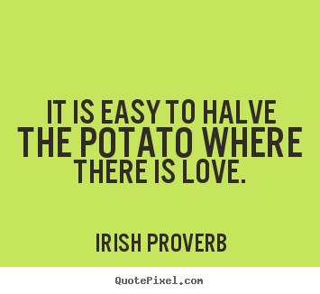 Create graphic picture quote about love - It is easy to halve the potato where there is love.