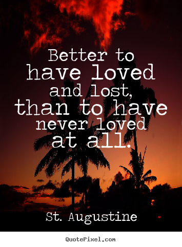 Love sayings - Better to have loved and lost, than to have never loved at all.