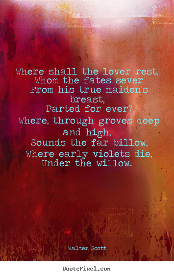 Walter Scott picture quotes - Where shall the lover rest, whom the fates.. - Love quote