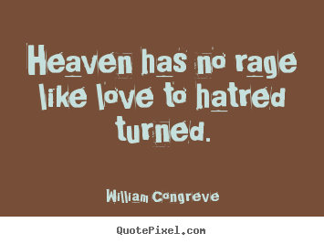 William Congreve photo quotes - Heaven has no rage like love to hatred turned. - Love quotes
