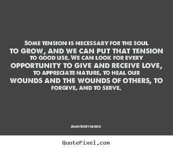 Some tension is necessary for the soul to grow, and.. Joan Borysenko famous love quotes