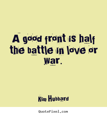 Kim Hubbard picture quotes - A good front is half the battle in love or.. - Love quote