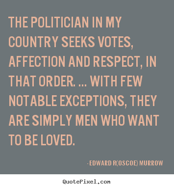 Love quotes - The politician in my country seeks votes, affection..