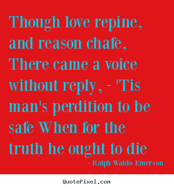 Quotes about love - Though love repine, and reason chafe, there came a voice without..