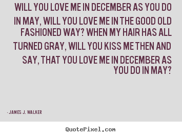How to design poster quotes about love - Will you love me in december as you do in may, will you love..